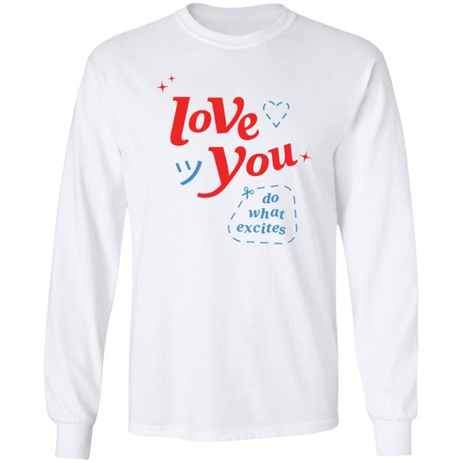 Do What Excites Merch Love You Crewneck Sweatshirt Do What Excites Merch Love You Crewneck Sweatshirt