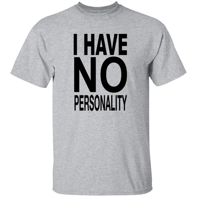 I Have No Personality Shirt I Have No Personality Shirt