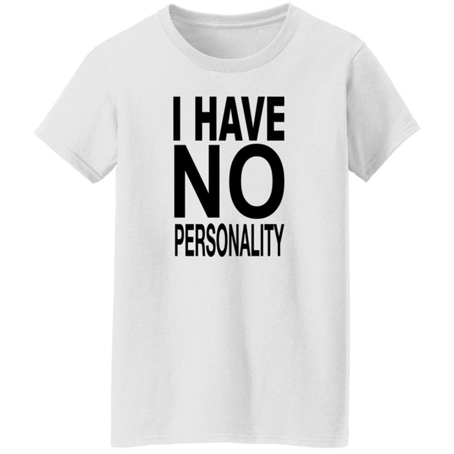 I Have No Personality Shirt I Have No Personality Shirt