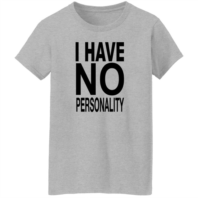 I Have No Personality Shirt I Have No Personality Shirt