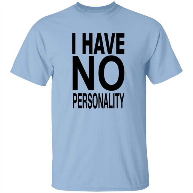 I Have No Personality Shirt I Have No Personality Shirt