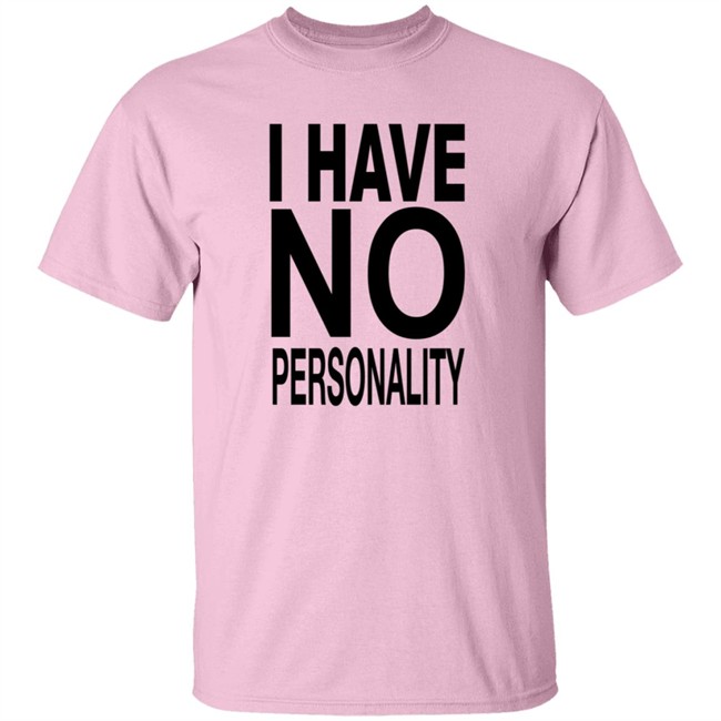 I Have No Personality Shirt I Have No Personality Shirt