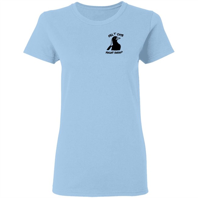 Felt Cute Might Swoop Shirt Felt Cute Might Swoop Shirt