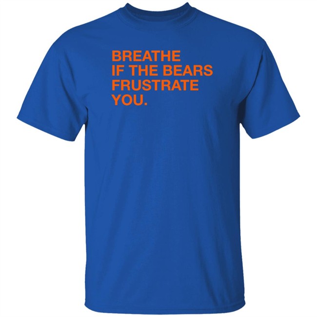 Obvious Shirts Shop Breathe If The Bears Frustrate You Shirt Obvious Shirts Shop Breathe If The Bears Frustrate You Shirt
