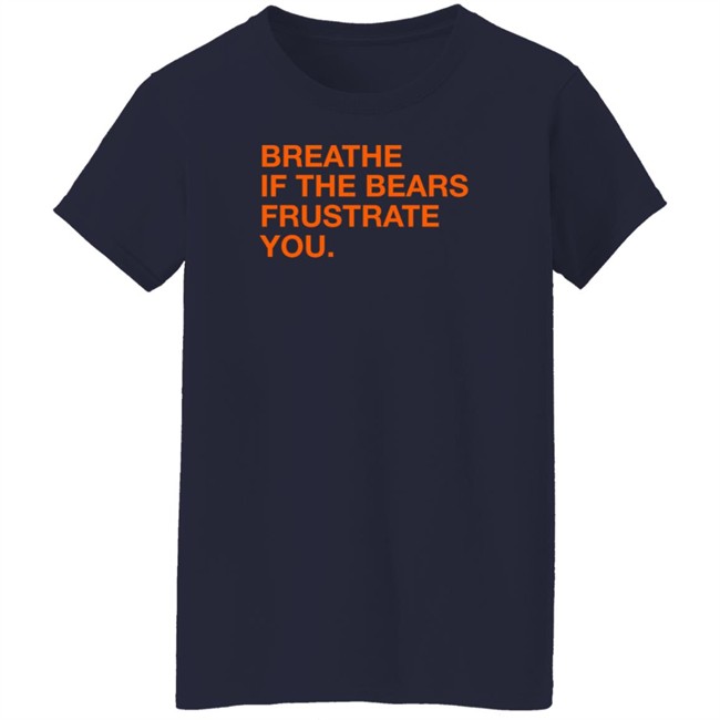 Obvious Shirts Shop Breathe If The Bears Frustrate You Shirt Obvious Shirts Shop Breathe If The Bears Frustrate You Shirt