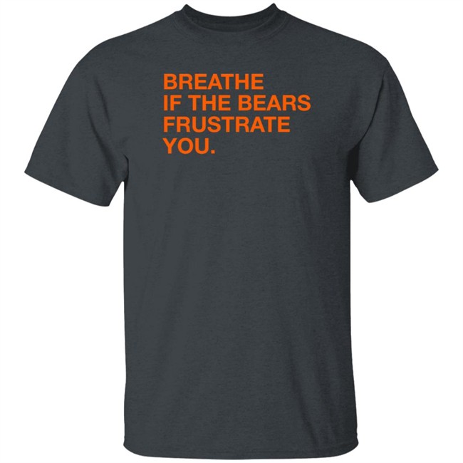Obvious Shirts Shop Breathe If The Bears Frustrate You Shirt Obvious Shirts Shop Breathe If The Bears Frustrate You Shirt