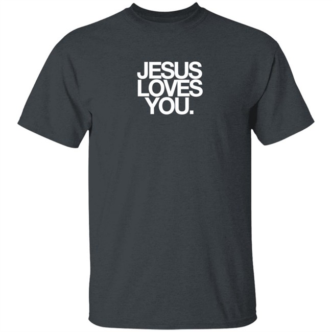 Jesus Loves You Merch Jesus Loves You Shirt Jesus Loves You Merch Jesus Loves You Shirt