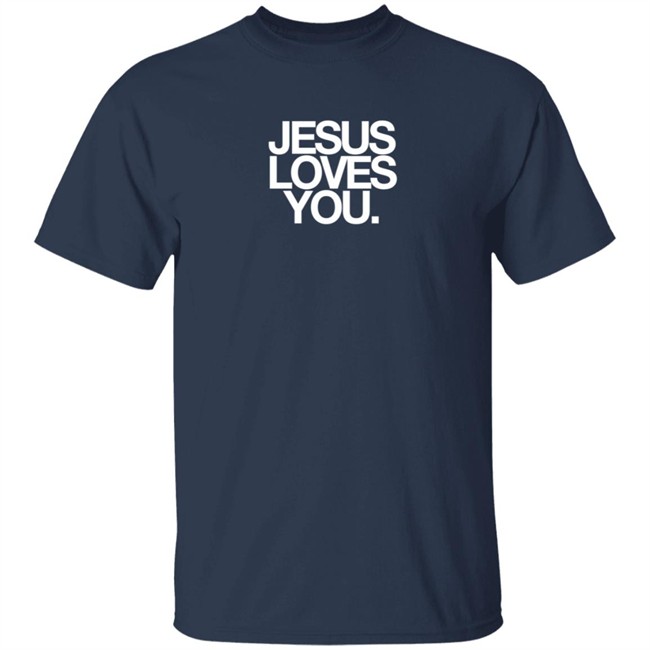 Jesus Loves You Merch Jesus Loves You Shirt Jesus Loves You Merch Jesus Loves You Shirt