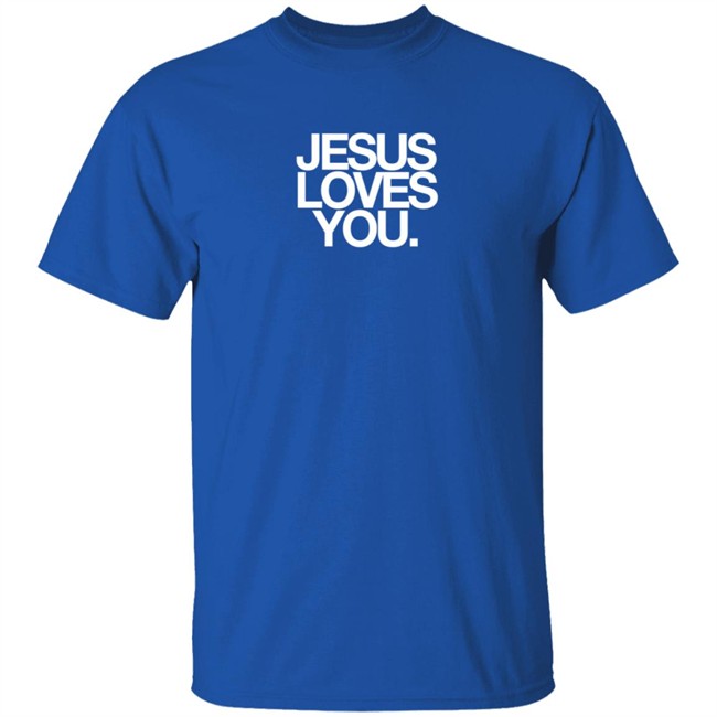 Jesus Loves You Merch Jesus Loves You Shirt Jesus Loves You Merch Jesus Loves You Shirt