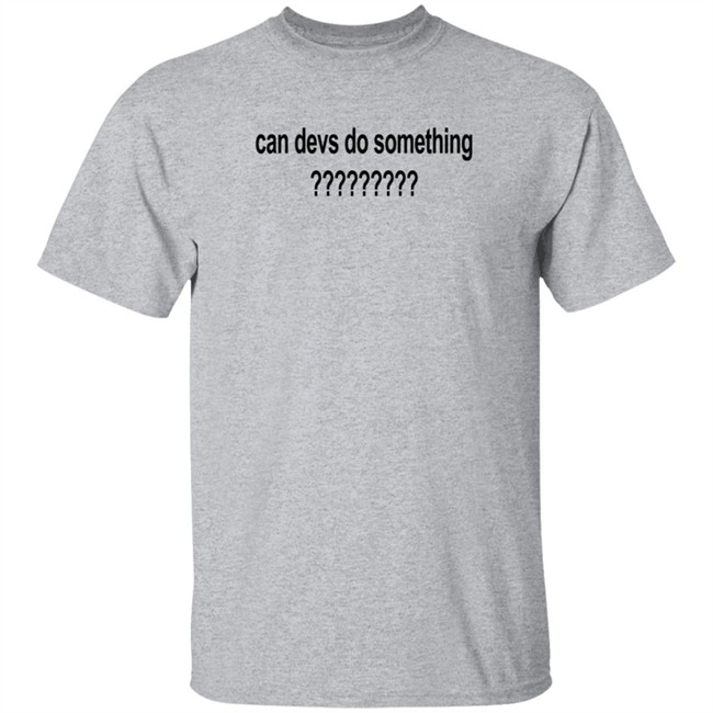 Can Devs Do Something?????????? Shirt Dillon Francis Can Devs Do Something?????????? Shirt Dillon Francis