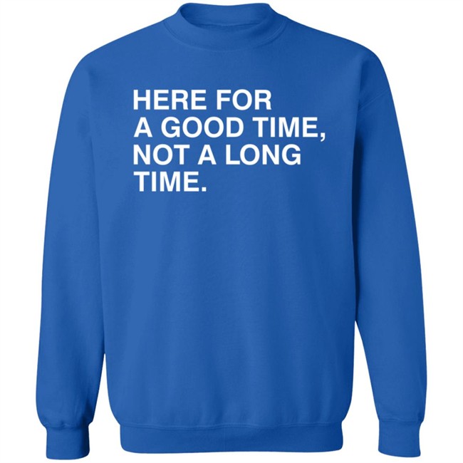 Here For A Good Time, Not A Long Time. Shirt Obvious Shirts Here For A Good Time, Not A Long Time. Shirt Obvious Shirts