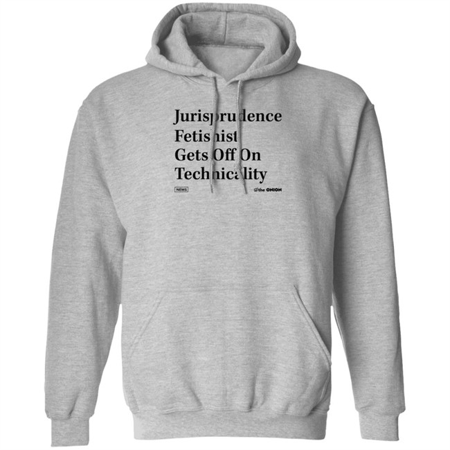The Onion Jurisprudence Fetishist Gets Off On Technicality T Shirt The Onion Jurisprudence Fetishist Gets Off On Technicality T Shirt