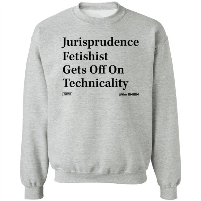 The Onion Jurisprudence Fetishist Gets Off On Technicality T Shirt The Onion Jurisprudence Fetishist Gets Off On Technicality T Shirt