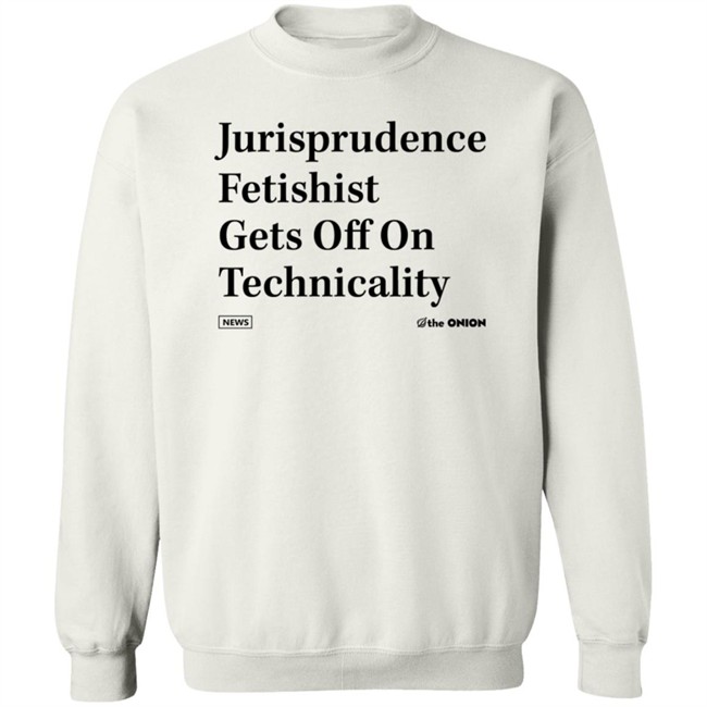 The Onion Jurisprudence Fetishist Gets Off On Technicality T Shirt The Onion Jurisprudence Fetishist Gets Off On Technicality T Shirt