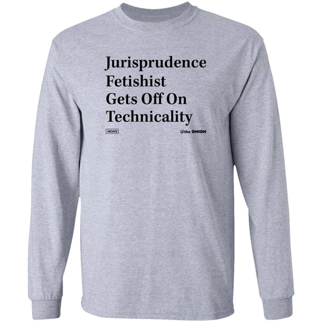 The Onion Jurisprudence Fetishist Gets Off On Technicality T Shirt The Onion Jurisprudence Fetishist Gets Off On Technicality T Shirt
