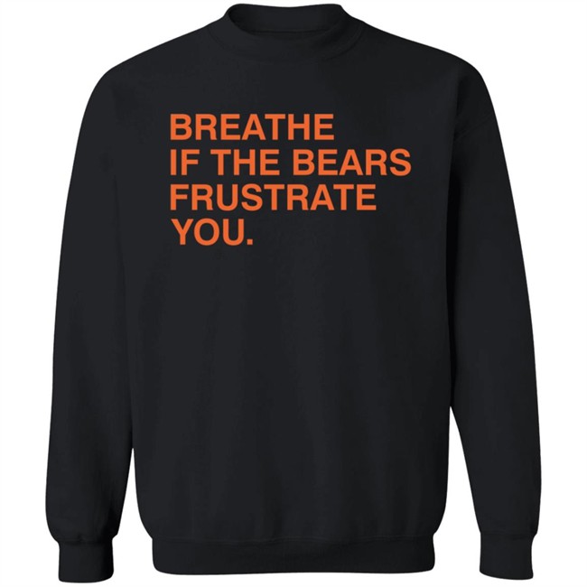 Breathe If The Bears Frustrate You. Shirt Breathe If The Bears Frustrate You. Shirt