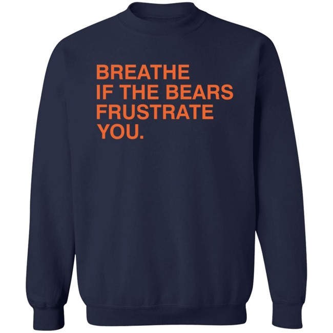 Breathe If The Bears Frustrate You. Shirt Breathe If The Bears Frustrate You. Shirt
