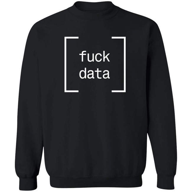 Fuck Data T Shirt Cameron Pfiffer Fuck Data T Shirt Cameron Pfiffer