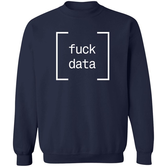 Fuck Data T Shirt Cameron Pfiffer Fuck Data T Shirt Cameron Pfiffer