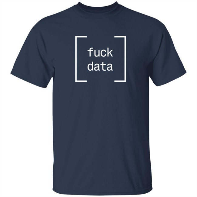 Fuck Data T Shirt Cameron Pfiffer Fuck Data T Shirt Cameron Pfiffer