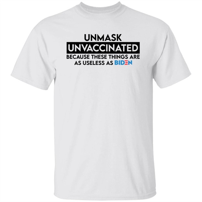 Joe Sorrentino Shirts Unmasked Unvaccinated Because These Things Are As Useless As Biden Shirt