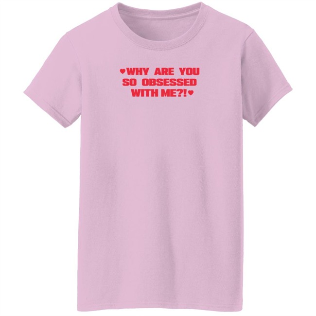 Why Are You So Obsessed With Me T Shirt Chrissy Chlapecka Why Are You So Obsessed With Me T Shirt Chrissy Chlapecka