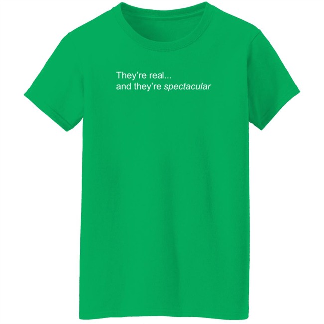 They're Real And They're Spectacular T Shirt RozInRealLife They're Real And They're Spectacular T Shirt RozInRealLife