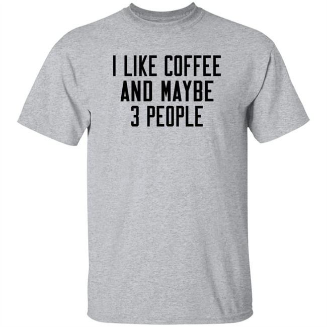 I Like Coffee And Maybe 3 People T Shirt Darren Lyn