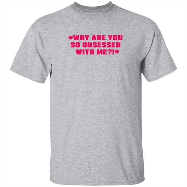 Why Are You So Obsessed With Me Shirt Chrissy Chlapecka Why Are You So Obsessed With Me Shirt Chrissy Chlapecka