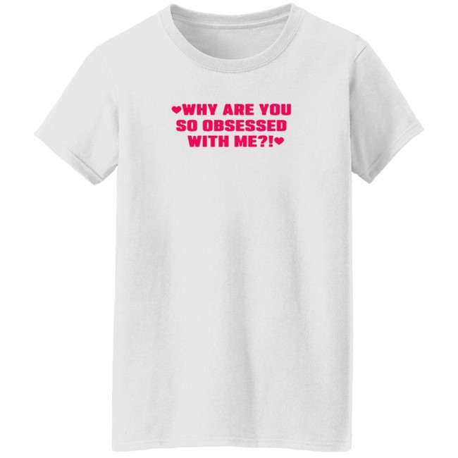 Why Are You So Obsessed With Me Shirt Chrissy Chlapecka Why Are You So Obsessed With Me Shirt Chrissy Chlapecka