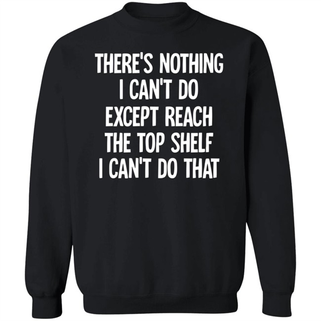 There's Nothing I Can't Do Funny Casaul Sweatshirt There's Nothing I Can't Do Funny Casaul Sweatshirt
