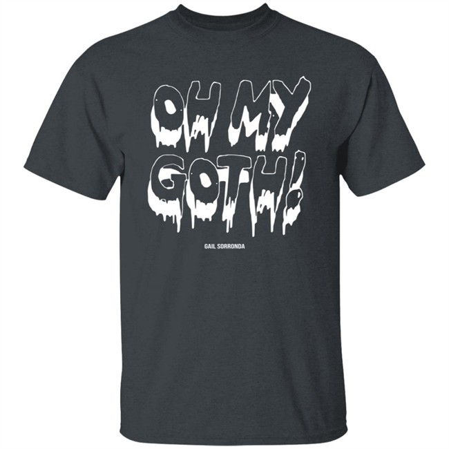 Gail Sorronda Merch Oh My Goth Tee Shirt Gail Sorronda Merch Oh My Goth Tee Shirt