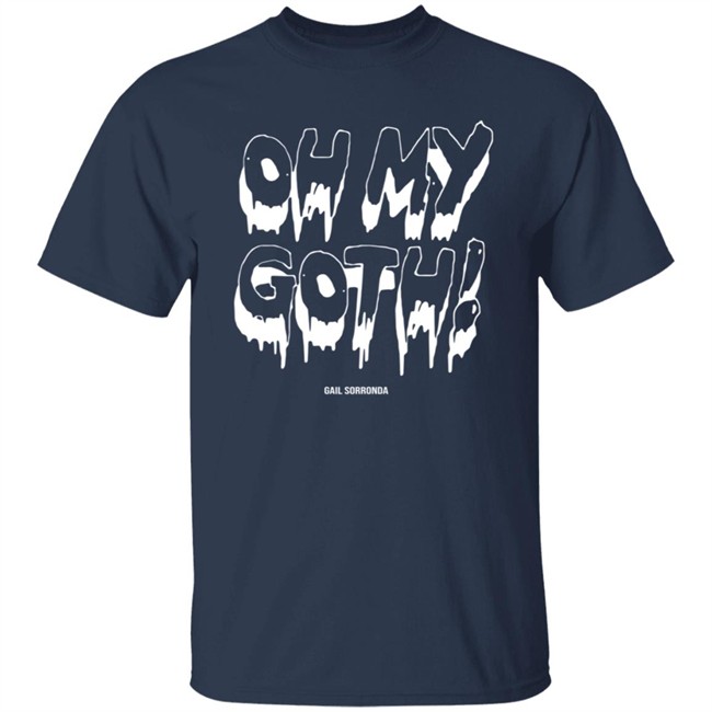 Gail Sorronda Merch Oh My Goth Tee Shirt Gail Sorronda Merch Oh My Goth Tee Shirt