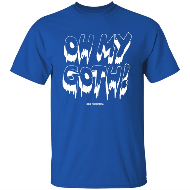 Gail Sorronda Merch Oh My Goth Tee Shirt Gail Sorronda Merch Oh My Goth Tee Shirt