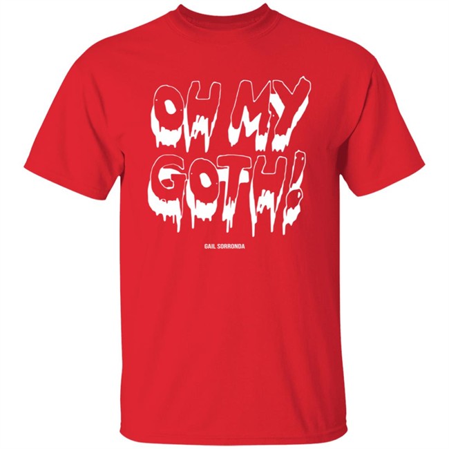 Gail Sorronda Merch Oh My Goth Tee Shirt Gail Sorronda Merch Oh My Goth Tee Shirt