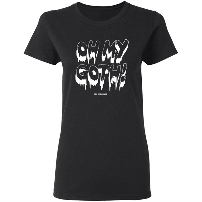 Gail Sorronda Merch Oh My Goth Tee Shirt Gail Sorronda Merch Oh My Goth Tee Shirt