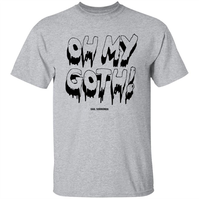 Gail Sorronda Merch Oh My Goth Tee Shirt Gail Sorronda Merch Oh My Goth Tee Shirt
