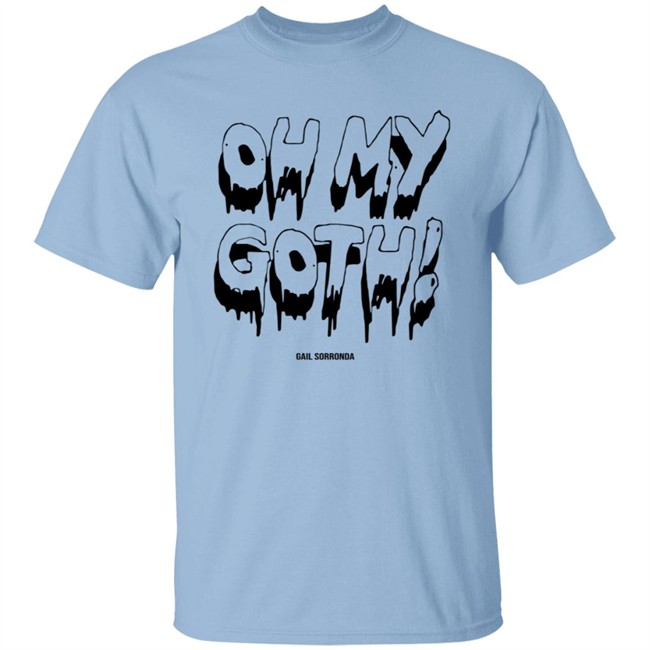 Gail Sorronda Merch Oh My Goth Tee Shirt Gail Sorronda Merch Oh My Goth Tee Shirt