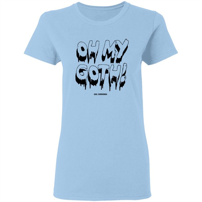 Gail Sorronda Merch Oh My Goth Tee Shirt Gail Sorronda Merch Oh My Goth Tee Shirt