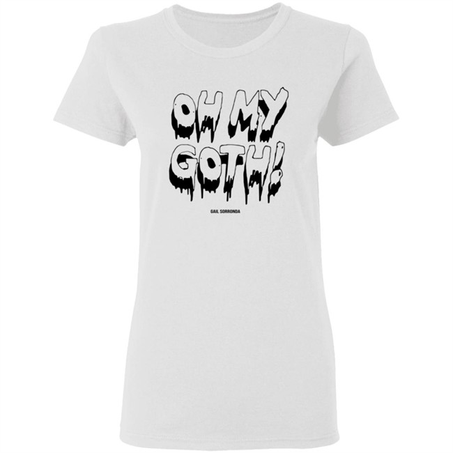 Gail Sorronda Merch Oh My Goth Tee Shirt Gail Sorronda Merch Oh My Goth Tee Shirt