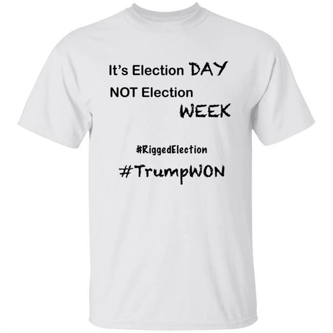 Its Election Day Not Election Week Shirt