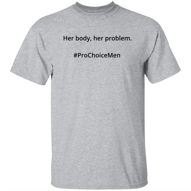 Her Body Her Problem Shirt #Prochoicemen Pro Choice Men