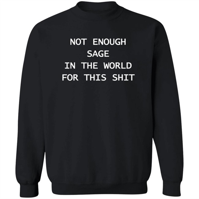 Feather22 Not Enough Sage In The World For This Shit Sweatshirt Feather22 Not Enough Sage In The World For This Shit Sweatshirt