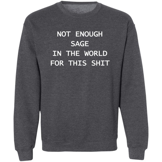 Feather22 Not Enough Sage In The World For This Shit Sweatshirt