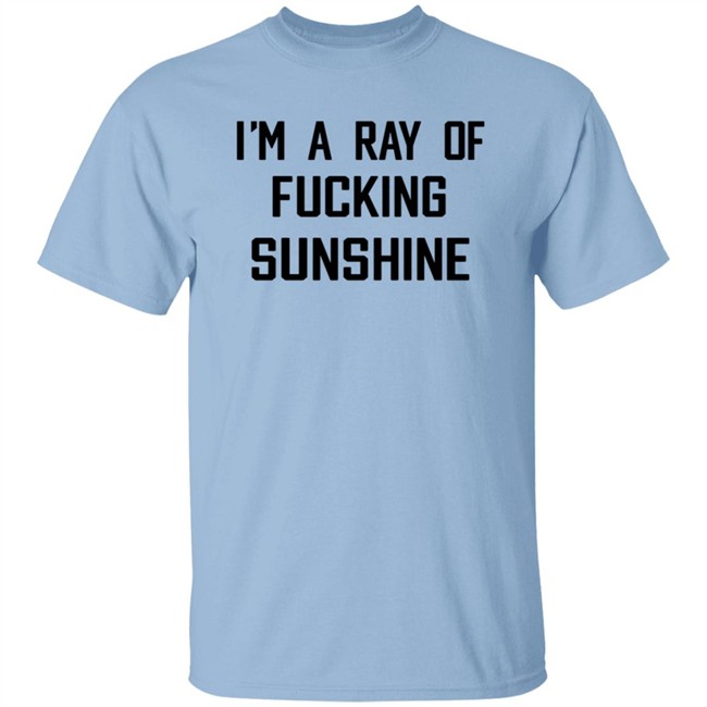 Im A Ray Of Fucking Sunshine T Shirt Kitson Los Angeles Im A Ray Of Fucking Sunshine T Shirt Kitson Los Angeles