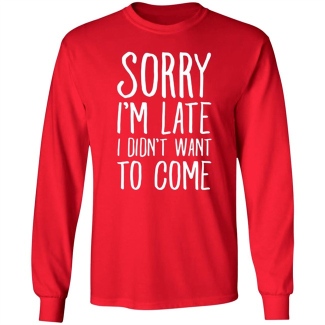 Sorry I'm Late I Didn't Want To Come Shirt The Tuesday Club Lookhuman Merch Sorry I'm Late I Didn't Want To Come Shirt The Tuesday Club Lookhuman Merch