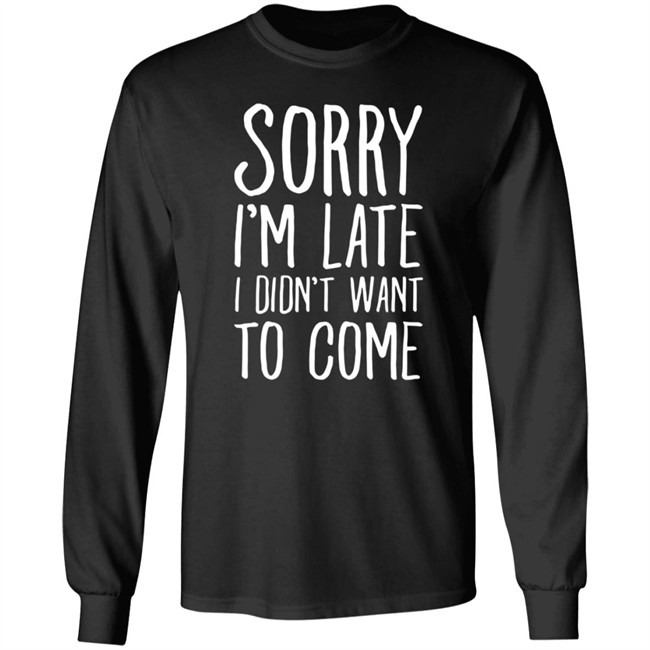 Sorry I'm Late I Didn't Want To Come Shirt The Tuesday Club Lookhuman Merch Sorry I'm Late I Didn't Want To Come Shirt The Tuesday Club Lookhuman Merch