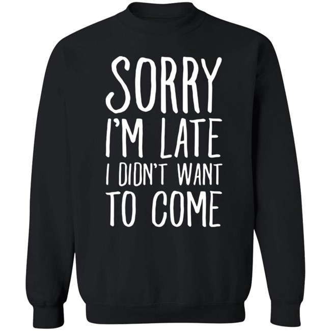Sorry I'm Late I Didn't Want To Come Shirt The Tuesday Club Lookhuman Merch Sorry I'm Late I Didn't Want To Come Shirt The Tuesday Club Lookhuman Merch