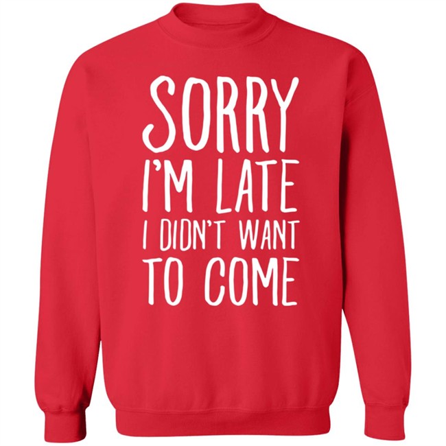 Sorry I'm Late I Didn't Want To Come Shirt The Tuesday Club Lookhuman Merch Sorry I'm Late I Didn't Want To Come Shirt The Tuesday Club Lookhuman Merch