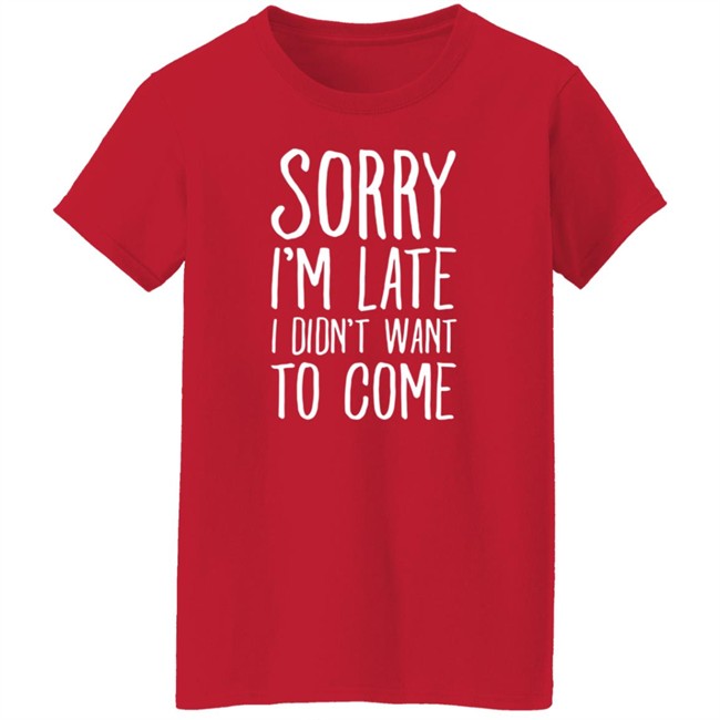 Sorry I'm Late I Didn't Want To Come Shirt The Tuesday Club Lookhuman Merch Sorry I'm Late I Didn't Want To Come Shirt The Tuesday Club Lookhuman Merch